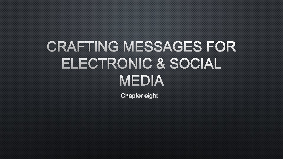 CRAFTING MESSAGES FOR ELECTRONIC & SOCIAL MEDIA CHAPTER EIGHT 