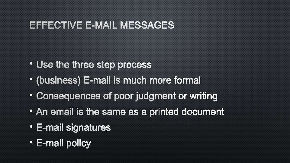 EFFECTIVE E-MAIL MESSAGES • USE THREE STEP PROCESS • (BUSINESS) E-MAIL IS MUCH MORE