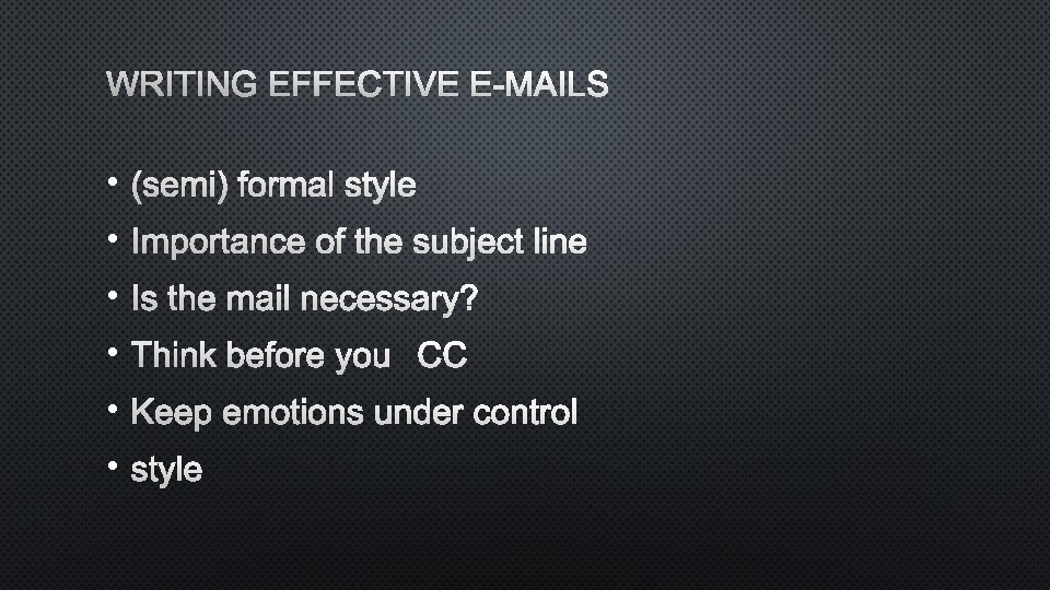 WRITING EFFECTIVE E-MAILS • (SEMI) FORMAL STYLE • IMPORTANCE OF THE SUBJECT LINE •