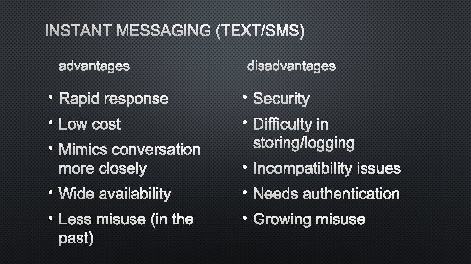 INSTANT MESSAGING (TEXT/SMS) ADVANTAGES DISADVANTAGES • RAPID RESPONSE • SECURITY • LOW COST •