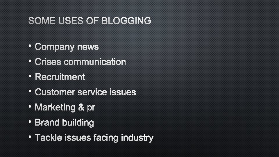 SOME USES OF BLOGGING • COMPANY NEWS • CRISES COMMUNICATION • RECRUITMENT • CUSTOMER