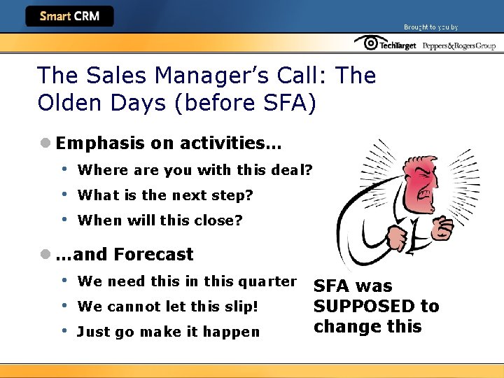 The Sales Manager’s Call: The Olden Days (before SFA) l Emphasis on activities… •