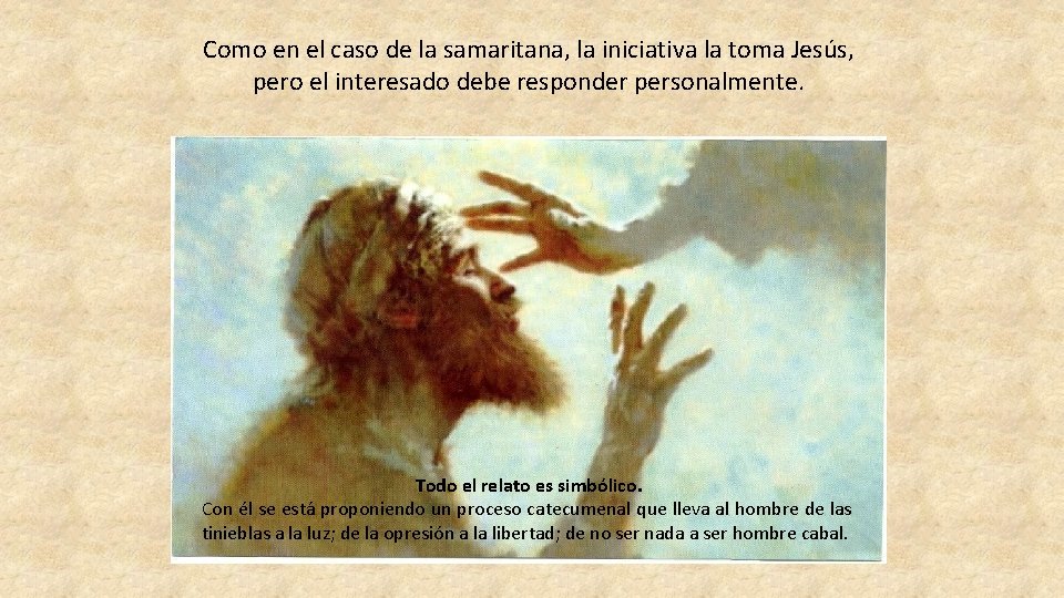 Como en el caso de la samaritana, la iniciativa la toma Jesús, pero el Como en el caso de la samaritana, la iniciativa la toma Jesús, pero el