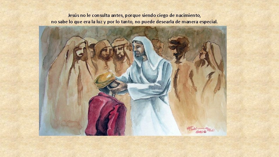 Jesús no le consulta antes, porque siendo ciego de nacimiento, no sabe lo que Jesús no le consulta antes, porque siendo ciego de nacimiento, no sabe lo que