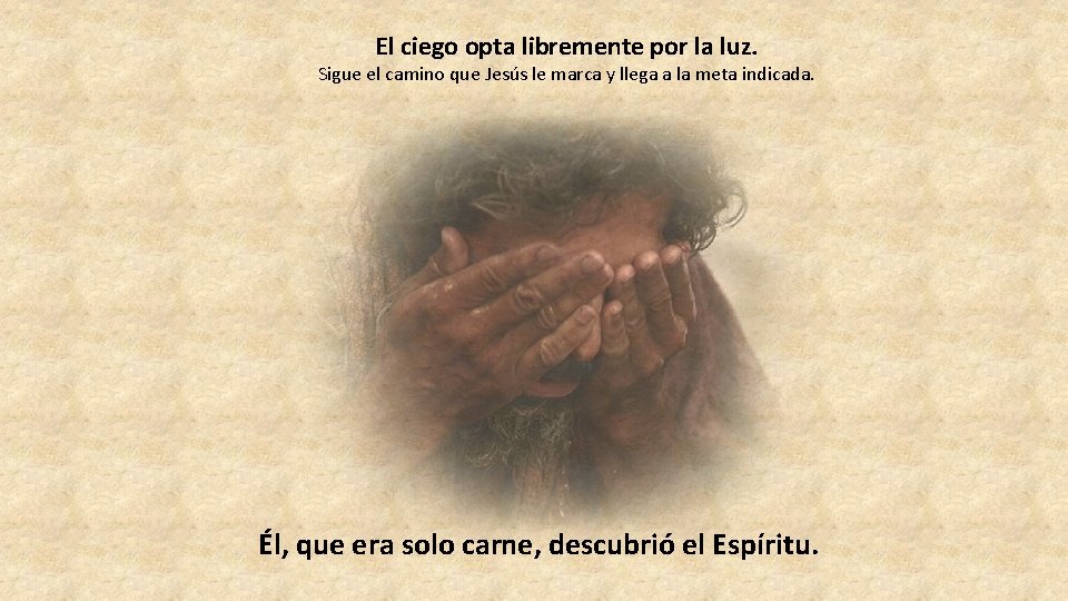 El ciego opta libremente por la luz. Sigue el camino que Jesús le marca El ciego opta libremente por la luz. Sigue el camino que Jesús le marca