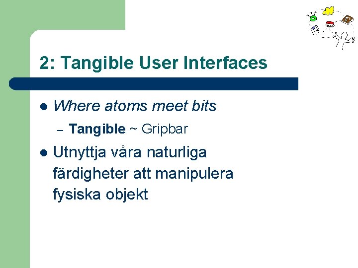 2: Tangible User Interfaces l Where atoms meet bits – l Tangible ~ Gripbar