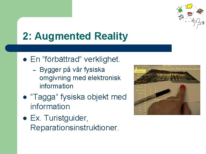 2: Augmented Reality l En ”förbättrad” verklighet. – l l Bygger på vår fysiska