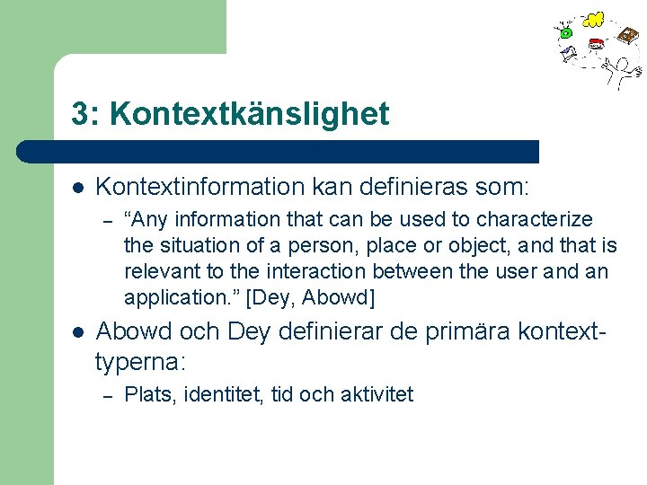 3: Kontextkänslighet l Kontextinformation kan definieras som: – l “Any information that can be