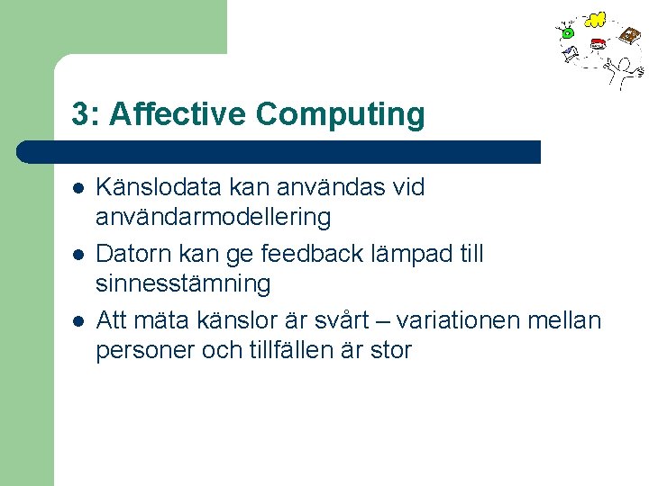 3: Affective Computing l l l Känslodata kan användas vid användarmodellering Datorn kan ge