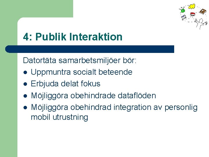 4: Publik Interaktion Datortäta samarbetsmiljöer bör: l Uppmuntra socialt beteende l Erbjuda delat fokus