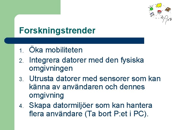 Forskningstrender 1. 2. 3. 4. Öka mobiliteten Integrera datorer med den fysiska omgivningen Utrusta