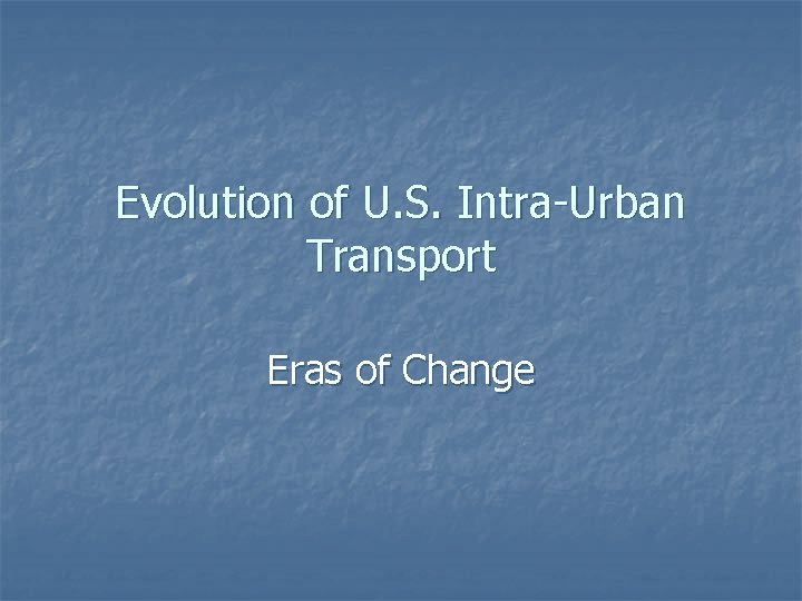 Evolution of U. S. Intra-Urban Transport Eras of Change 