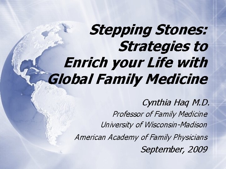Stepping Stones: Strategies to Enrich your Life with Global Family Medicine Cynthia Haq M.