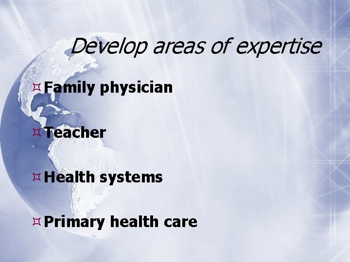 Develop areas of expertise Family physician Teacher Health systems Primary health care 