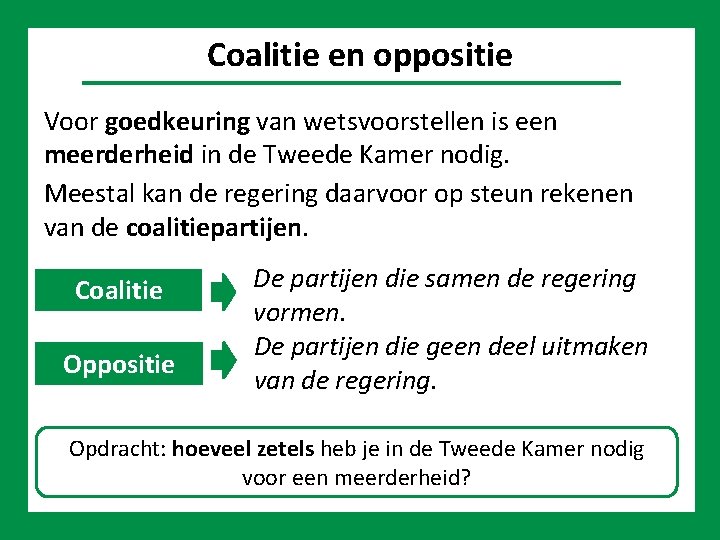 Politiek Coalitie en oppositie Voor goedkeuring van wetsvoorstellen is een meerderheid in de Tweede