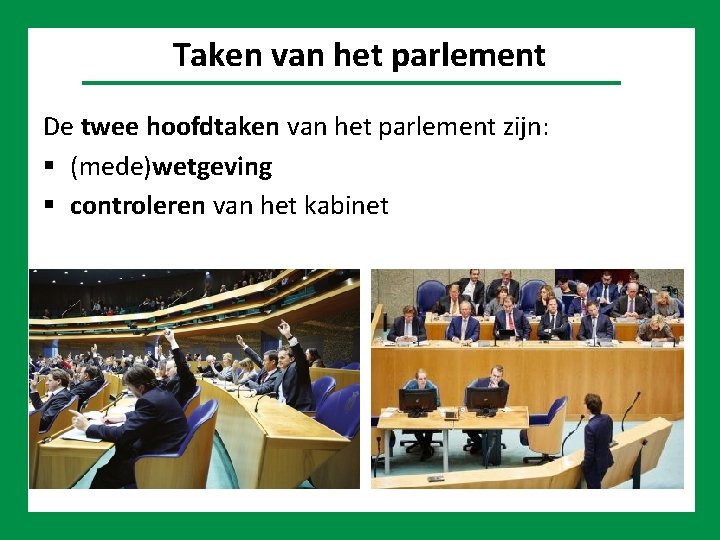 Politiek Taken van het parlement De twee hoofdtaken van het parlement zijn: (mede)wetgeving controleren