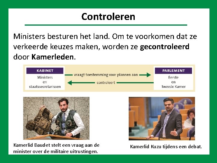 Politiek Controleren Ministers besturen het land. Om te voorkomen dat ze verkeerde keuzes maken,