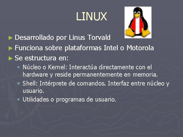 LINUX ► Desarrollado por Linus Torvald ► Funciona sobre plataformas Intel o Motorola ►