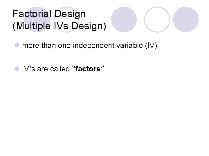 Factorial Design (Multiple IVs Design) l more than one independent variable (IV). l IV’s