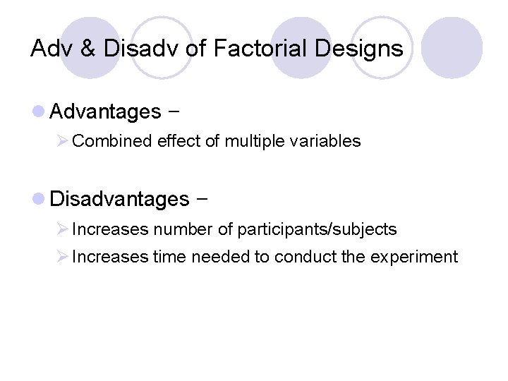 Adv & Disadv of Factorial Designs l Advantages – Ø Combined effect of multiple