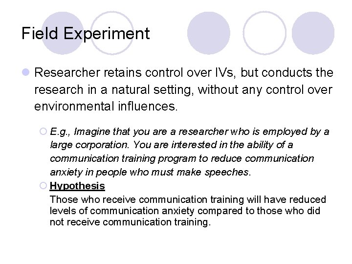 Field Experiment l Researcher retains control over IVs, but conducts the research in a