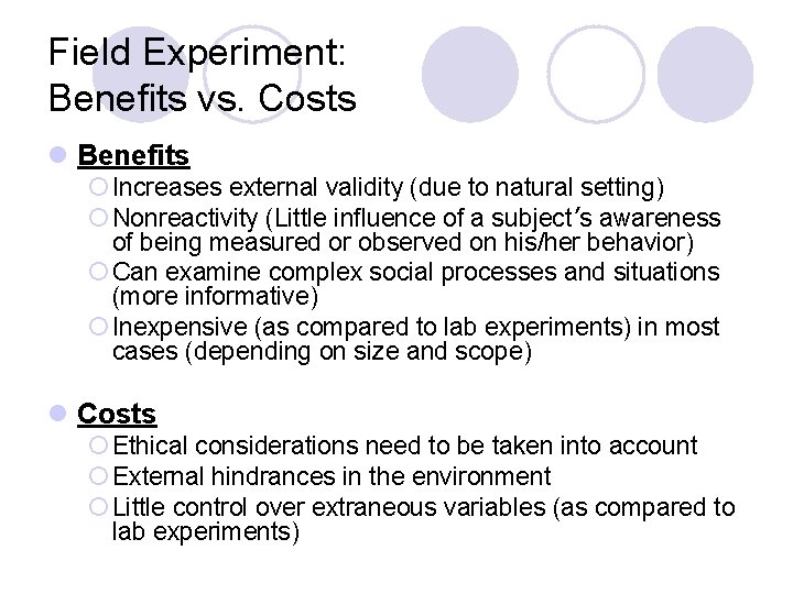 Field Experiment: Benefits vs. Costs l Benefits ¡ Increases external validity (due to natural
