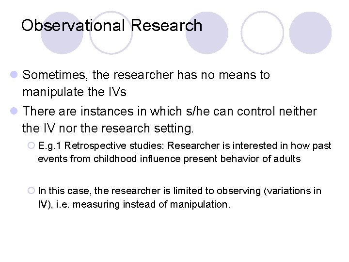 Observational Research l Sometimes, the researcher has no means to manipulate the IVs l
