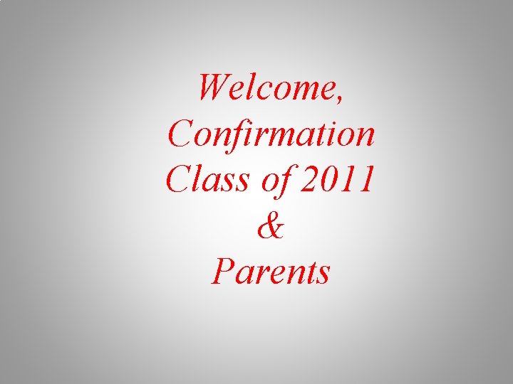 Welcome, Confirmation Class of 2011 & Parents 