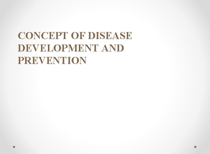 CONCEPT OF DISEASE DEVELOPMENT AND PREVENTION 