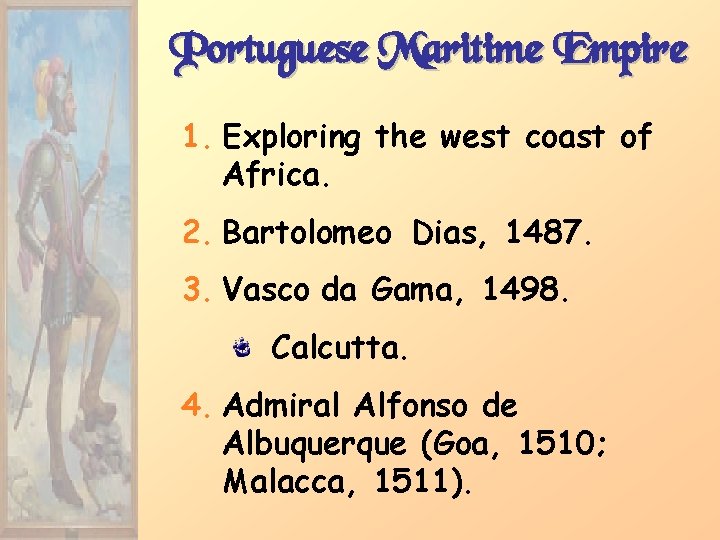 Portuguese Maritime Empire 1. Exploring the west coast of Africa. 2. Bartolomeo Dias, 1487.