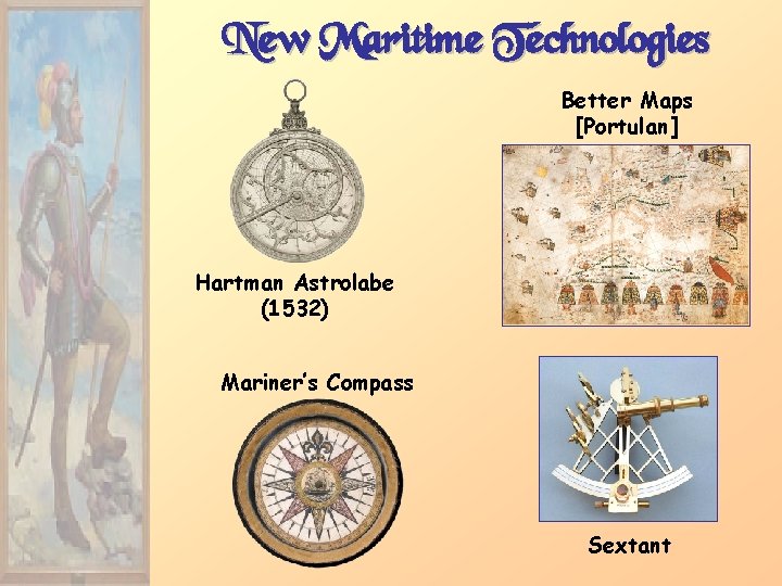 New Maritime Technologies Better Maps [Portulan ] Hartman Astrolabe (1532) Mariner’s Compass Sextant 