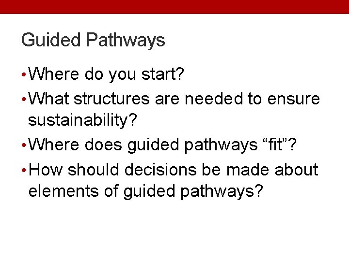 Guided Pathways • Where do you start? • What structures are needed to ensure