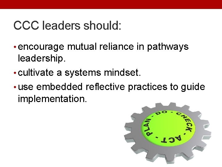 CCC leaders should: • encourage mutual reliance in pathways leadership. • cultivate a systems