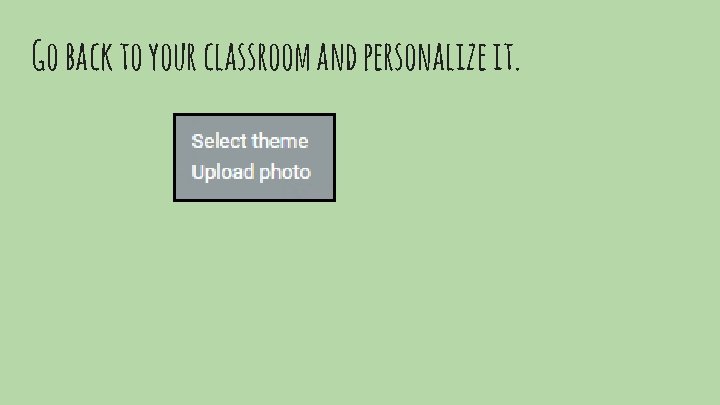 Go back to your classroom and personalize it. 