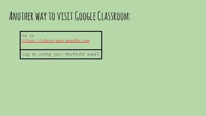 Another way to visit Google Classroom: Go to https: //classroom. google. com Log in
