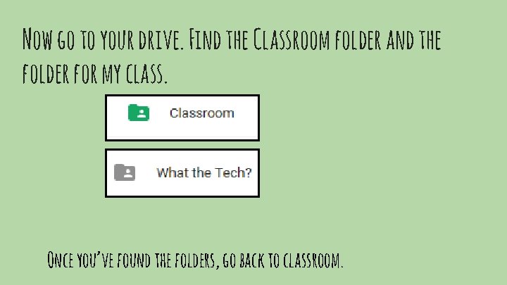 Now go to your drive. Find the Classroom folder and the folder for my