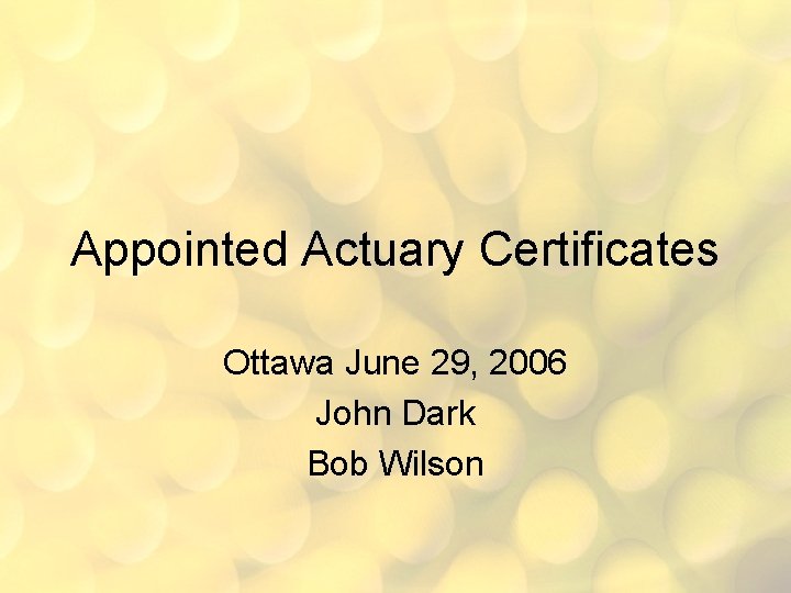 Appointed Actuary Certificates Ottawa June 29, 2006 John Dark Bob Wilson 