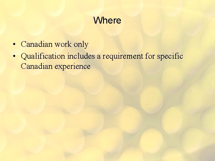 Where • Canadian work only • Qualification includes a requirement for specific Canadian experience