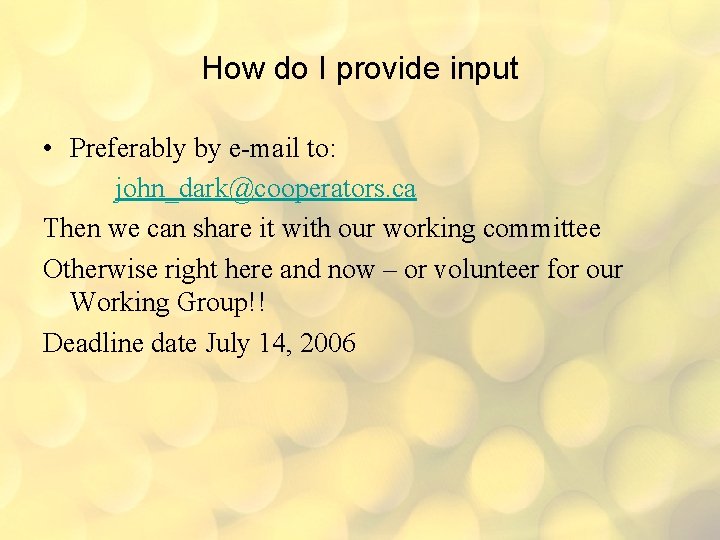 How do I provide input • Preferably by e-mail to: john_dark@cooperators. ca Then we