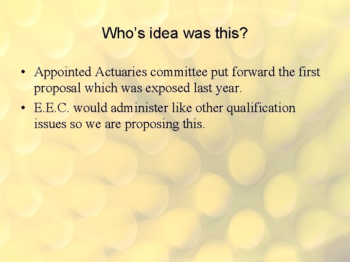 Who’s idea was this? • Appointed Actuaries committee put forward the first proposal which