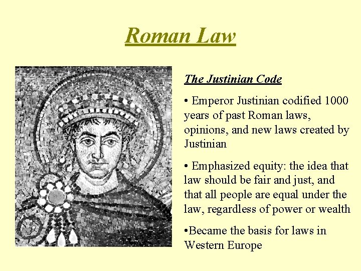 Roman Law The Justinian Code • Emperor Justinian codified 1000 years of past Roman