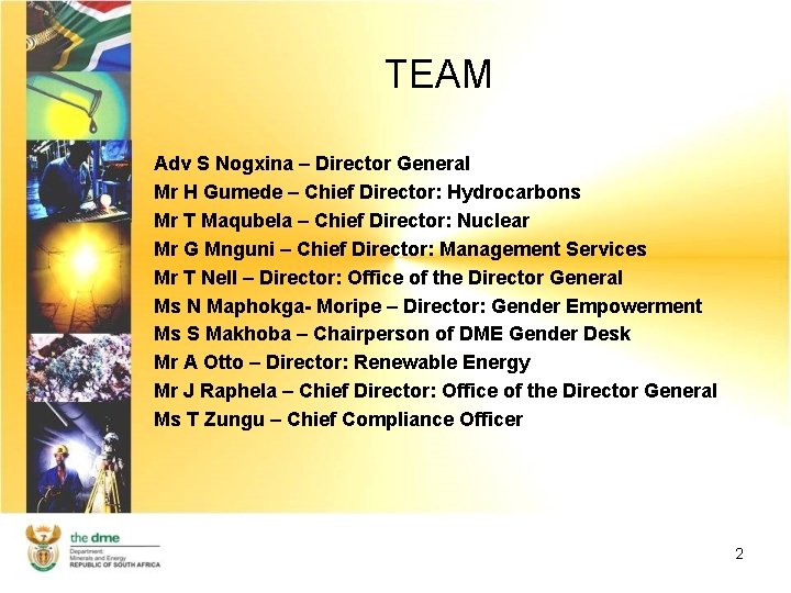 TEAM Adv S Nogxina – Director General Mr H Gumede – Chief Director: Hydrocarbons
