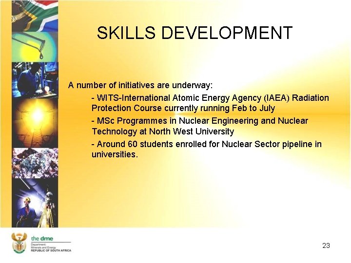 SKILLS DEVELOPMENT A number of initiatives are underway: - WITS-International Atomic Energy Agency (IAEA)
