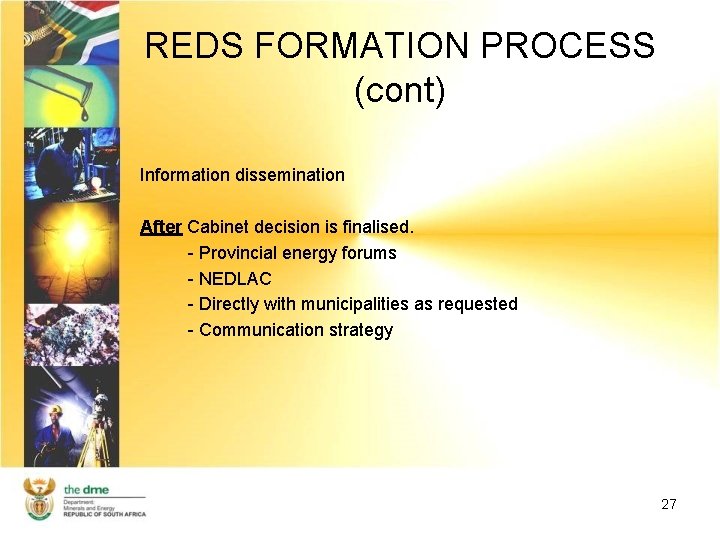 REDS FORMATION PROCESS (cont) Information dissemination After Cabinet decision is finalised. - Provincial energy
