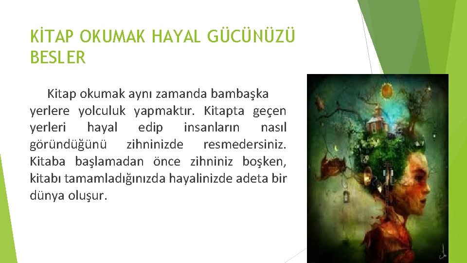 KİTAP OKUMAK HAYAL GÜCÜNÜZÜ BESLER Kitap okumak aynı zamanda bambaşka yerlere yolculuk yapmaktır. Kitapta