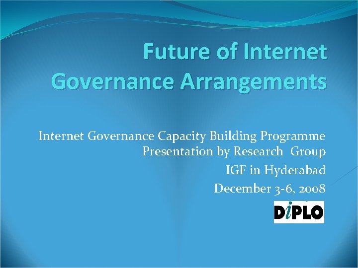 Future of Internet Governance Arrangements Internet Governance Capacity Building Programme Presentation by Research Group