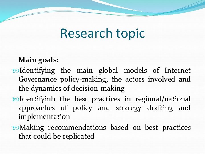 Research topic Main goals: Identifying the main global models of Internet Governance policy-making, the