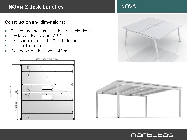 NOVA 2 desk benches Construction and dimensions: § § § Fittings are the same