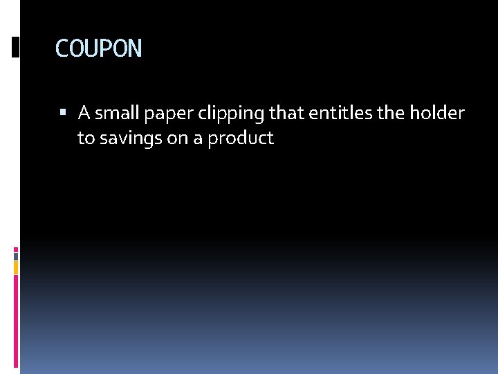 COUPON A small paper clipping that entitles the holder to savings on a product