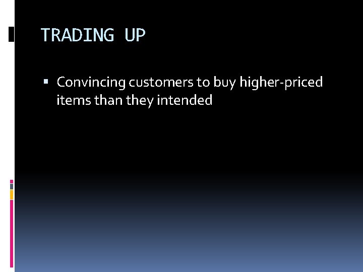 TRADING UP Convincing customers to buy higher-priced items than they intended 